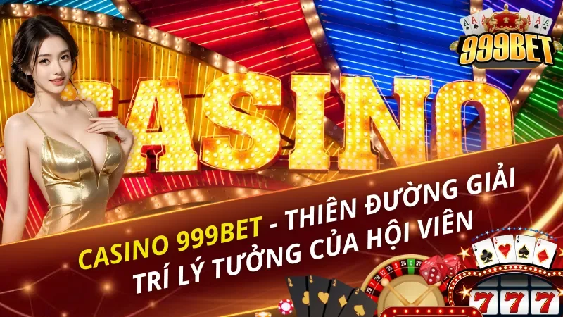 Giới thiệu tất tần tật về Casino 999BET cực hot