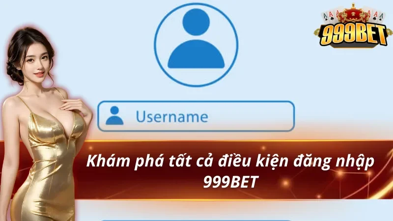 Khám phá các điều kiện đăng nhập 999BET