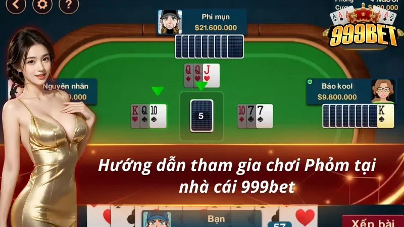 Chỉ dẫn truy cập 999bet áp dụng mẹo chơi Phỏm hiệu quả nhận thưởng lớn
