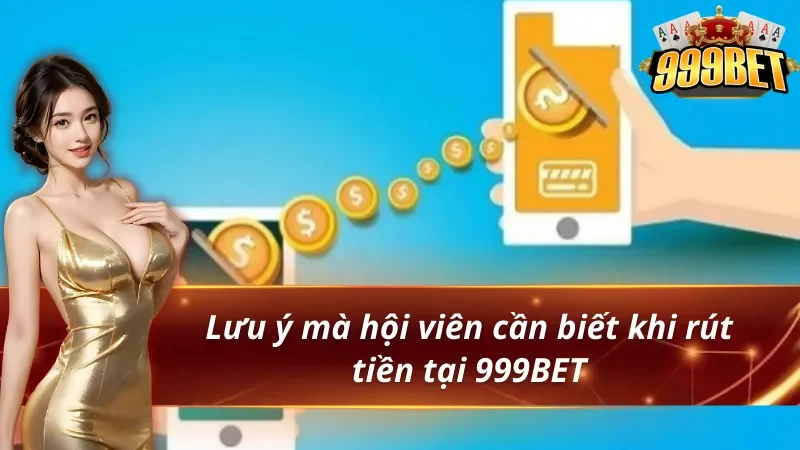 Lưu ý mà hội viên cần biết khi rút tiền 999BET