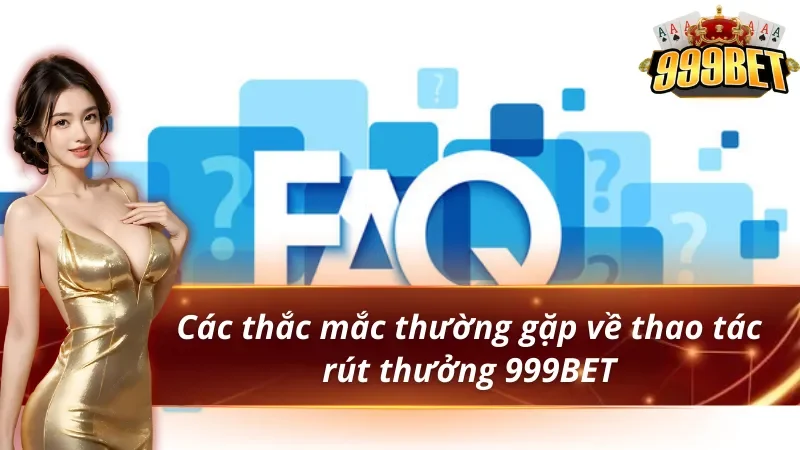 Các thắc mắc thường gặp về thao tác rút tiền 999BET