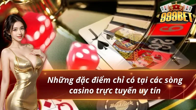 Sòng Bạc Trực Tuyến Uy Tín – Trải Nghiệm Casino Online 999BET 3 4 đặc điểm chứng minh sòng bạc trực tuyến uy tín