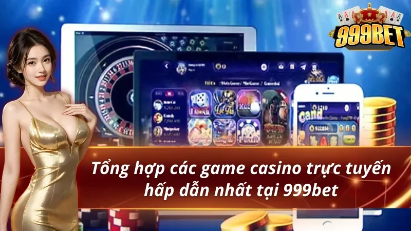 Sòng Bạc Trực Tuyến Uy Tín – Trải Nghiệm Casino Online 999BET 5 Những siêu phẩm casino live có tại sòng bạc trực tuyến