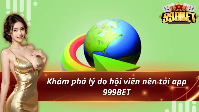 Hướng Dẫn Cách Tải App 999BET Cho iOS & Android 1 Khám phá lý do hội viên nên tải app 999BET