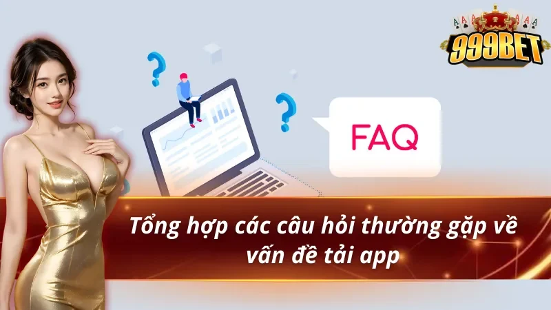 Hướng Dẫn Cách Tải App 999BET Cho iOS & Android 4 Câu hỏi thường gặp về vấn đề tải app 999BET
