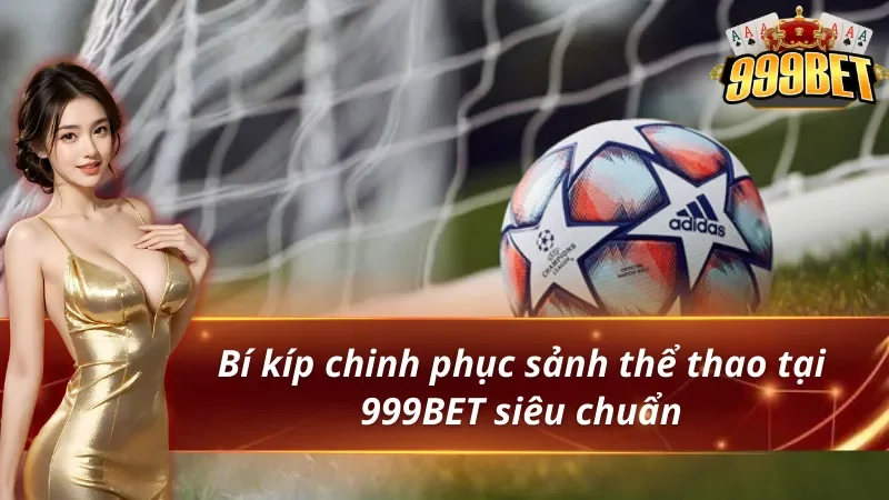 Thể Thao 999BET - Thiên Đường Giải Trí Đẳng Cấp Nhất 2026 5 Bí kíp chinh phục thể thao 999BET siêu chuẩn