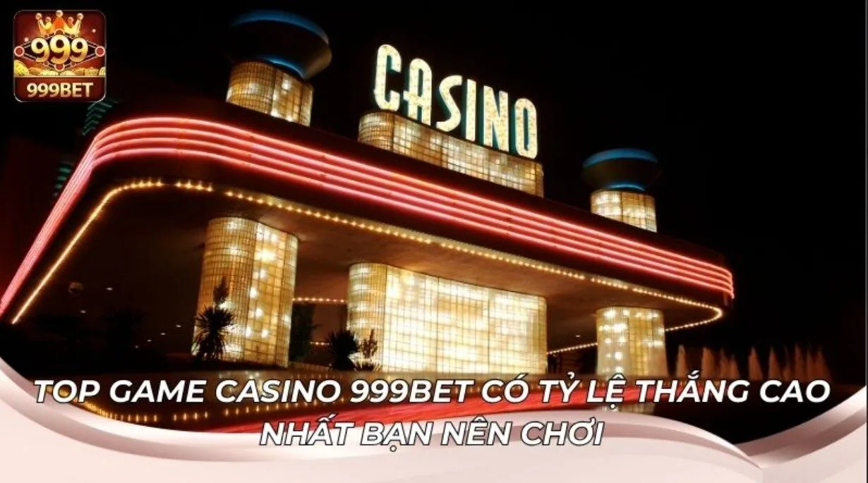Gợi ý top game casino 999BET có tỷ lệ thắng cao nhất