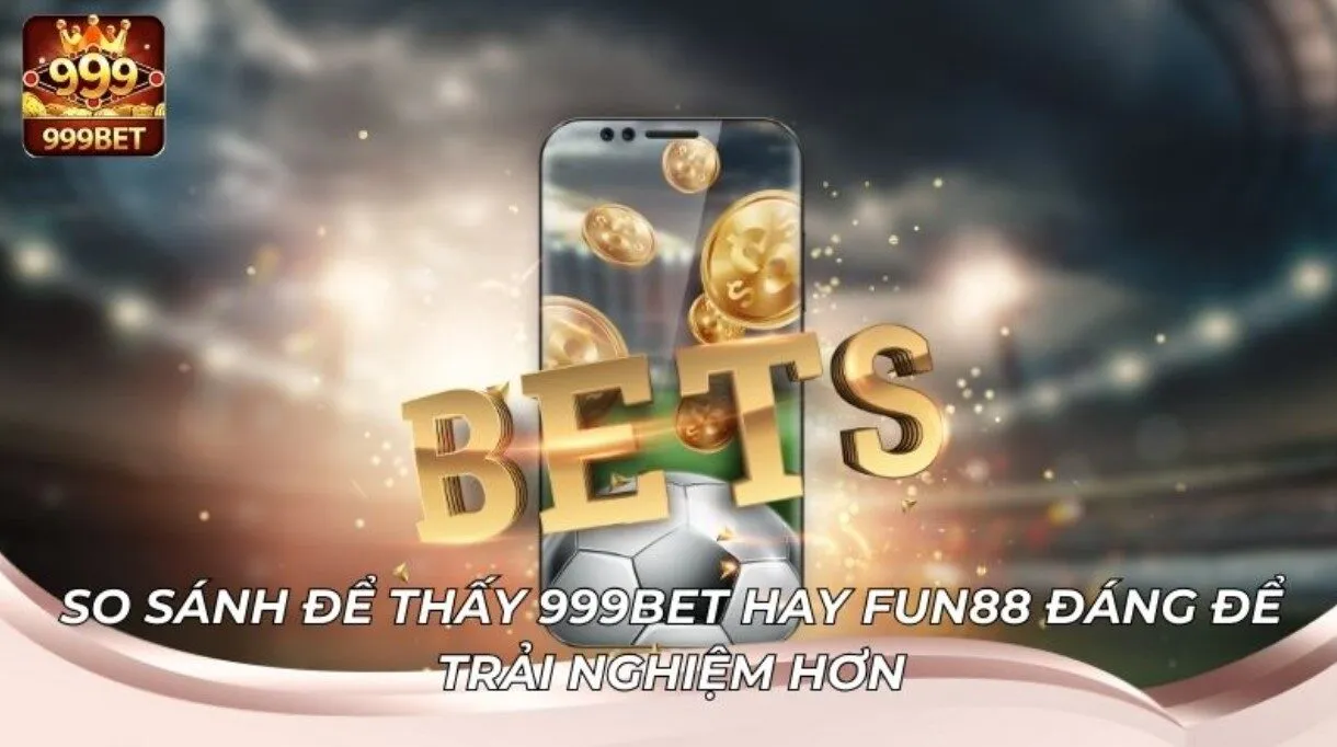 999BET Hay Fun88 Nên Chọn Nhà Cái Nào 2 So sánh độ uy tín và pháp lý giữa hai nhà cái lớn