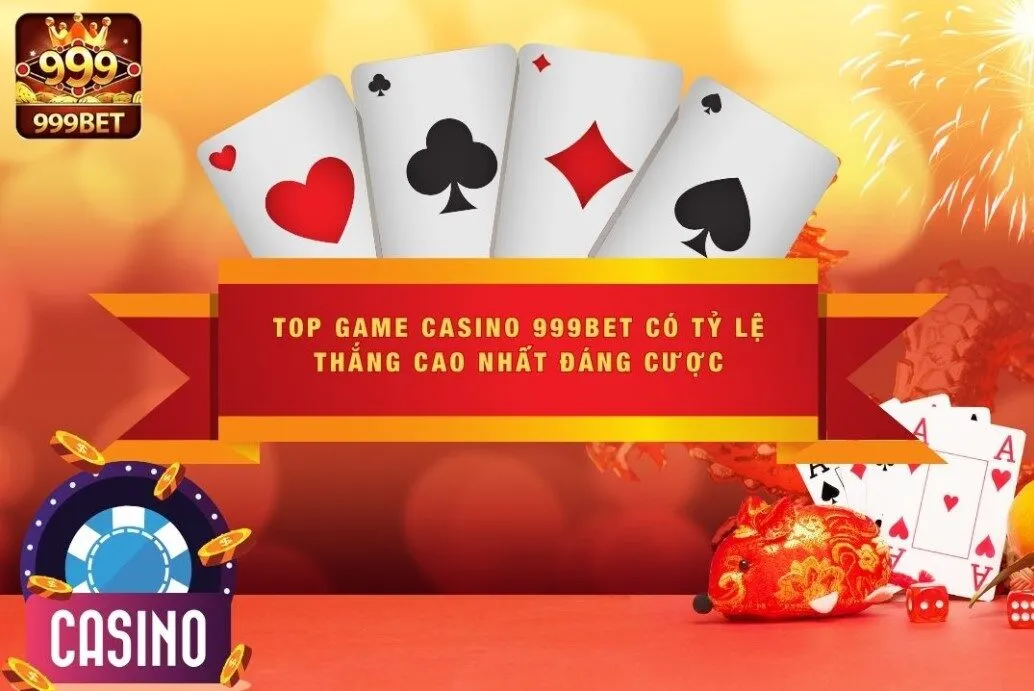 Top Game Casino 999BET Có Tỷ Lệ Thắng Cao Nhất