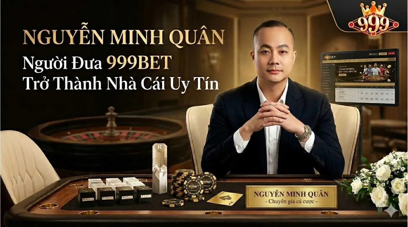 Nguyễn Minh Quân - Người Đưa 999BET Trở Thành Nhà Cái Uy Tín 1 Chân dung chuyên gia Nguyễn Minh Quân – Cố vấn nội dung tại nhà cái 999BET
