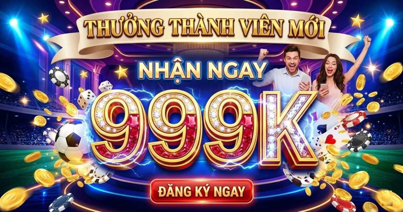 Thưởng thành viên mới 999BET